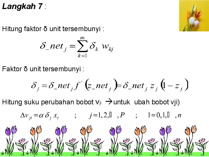 Langkah 7 : Hitung faktor δ unit tersembunyi : Faktor δ unit tersembunyi : Langkah 7 : Hitung faktor δ unit tersembunyi : Faktor δ unit tersembunyi :