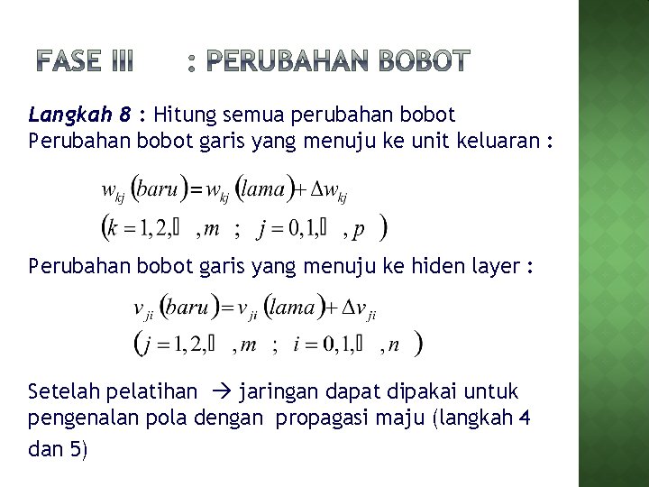 Langkah 8 : Hitung semua perubahan bobot Perubahan bobot garis yang menuju ke unit Langkah 8 : Hitung semua perubahan bobot Perubahan bobot garis yang menuju ke unit