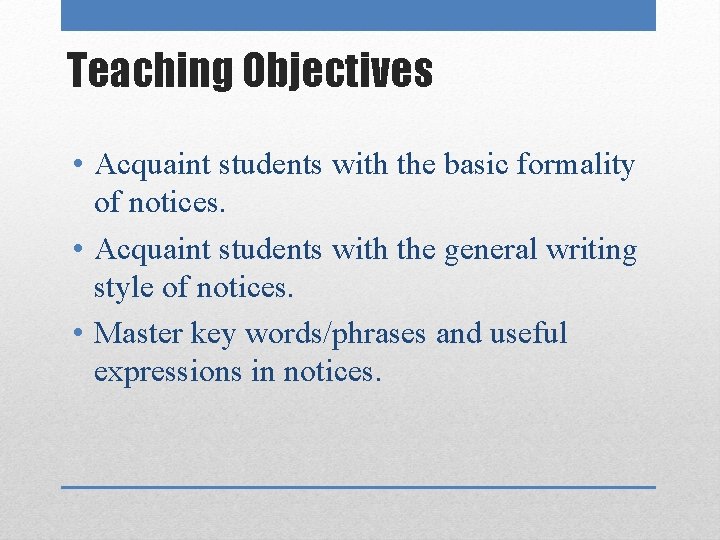Teaching Objectives • Acquaint students with the basic formality of notices. • Acquaint students