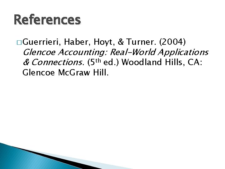 References � Guerrieri, Haber, Hoyt, & Turner. (2004) Glencoe Accounting: Real-World Applications & Connections.