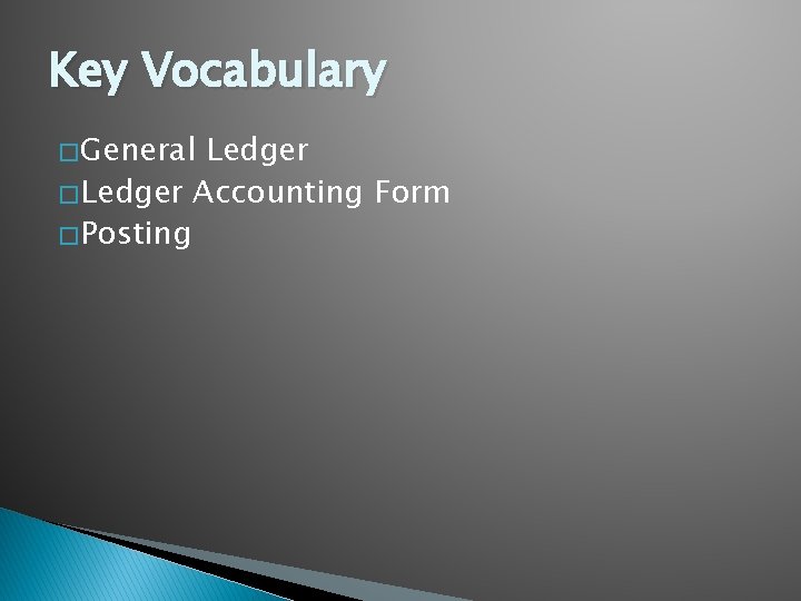 Key Vocabulary � General Ledger � Ledger Accounting Form � Posting 