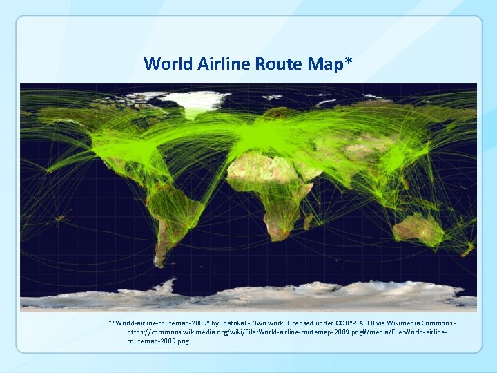 World Airline Route Map* *"World-airline-routemap-2009" by Jpatokal - Own work. Licensed under CC BY-SA