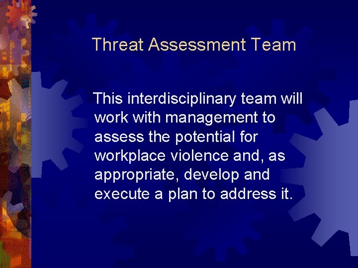 Threat Assessment Team This interdisciplinary team will work with management to assess the potential