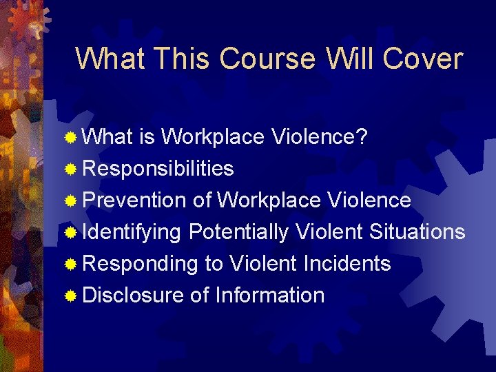 What This Course Will Cover ® What is Workplace Violence? ® Responsibilities ® Prevention