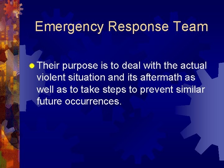 Emergency Response Team ® Their purpose is to deal with the actual violent situation