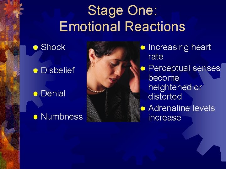 Stage One: Emotional Reactions ® Shock ® Disbelief ® Denial ® Numbness ® Increasing