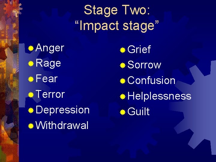 Stage Two: “Impact stage” ® Anger ® Grief ® Rage ® Sorrow ® Fear