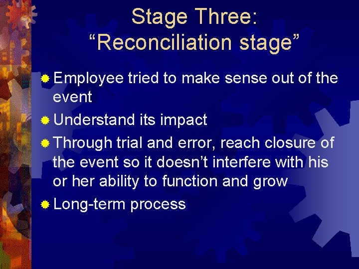 Stage Three: “Reconciliation stage” ® Employee tried to make sense out of the event