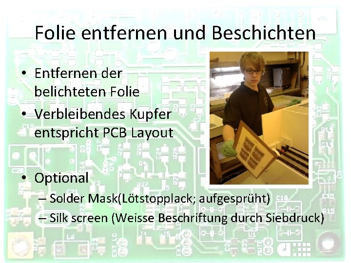 Folie entfernen und Beschichten • Entfernen der belichteten Folie • Verbleibendes Kupfer entspricht PCB