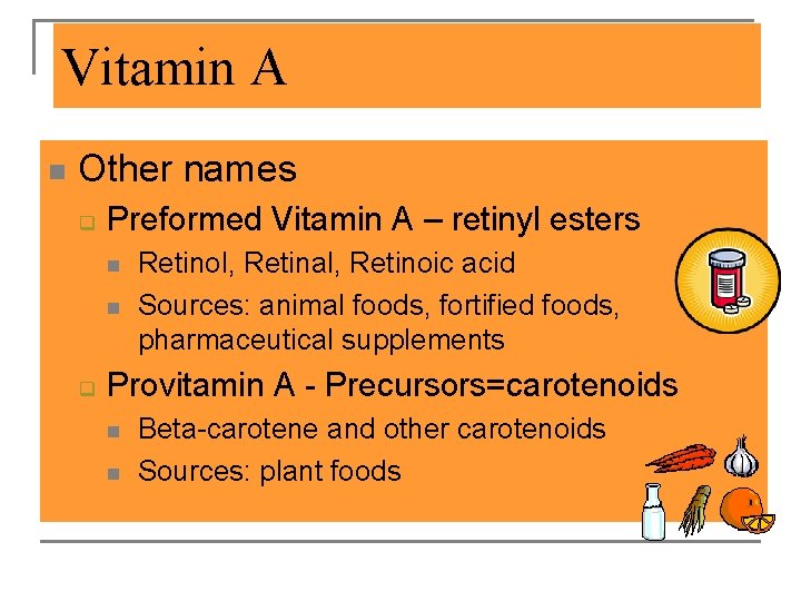 Vitamin A n Other names q Preformed Vitamin A – retinyl esters n n