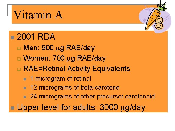 Vitamin A n 2001 RDA q q q Men: 900 g RAE/day Women: 700