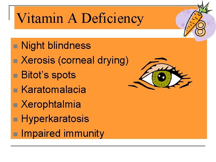 Vitamin A Deficiency Night blindness n Xerosis (corneal drying) n Bitot’s spots n Karatomalacia