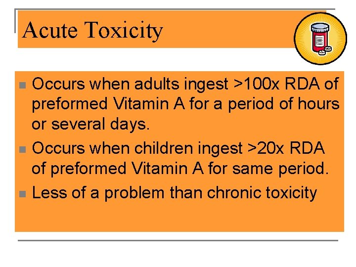 Acute Toxicity Occurs when adults ingest >100 x RDA of preformed Vitamin A for