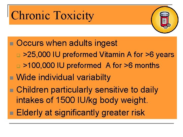 Chronic Toxicity n Occurs when adults ingest q q >25, 000 IU preformed Vitamin