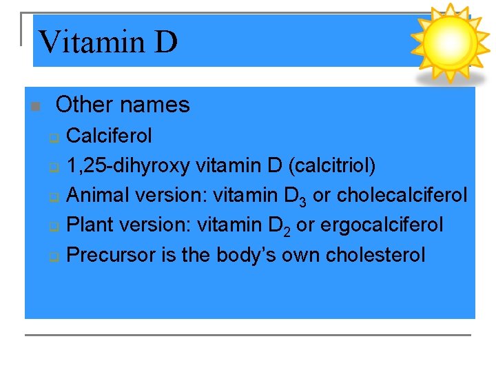 Vitamin D n Other names q q q Calciferol 1, 25 -dihyroxy vitamin D