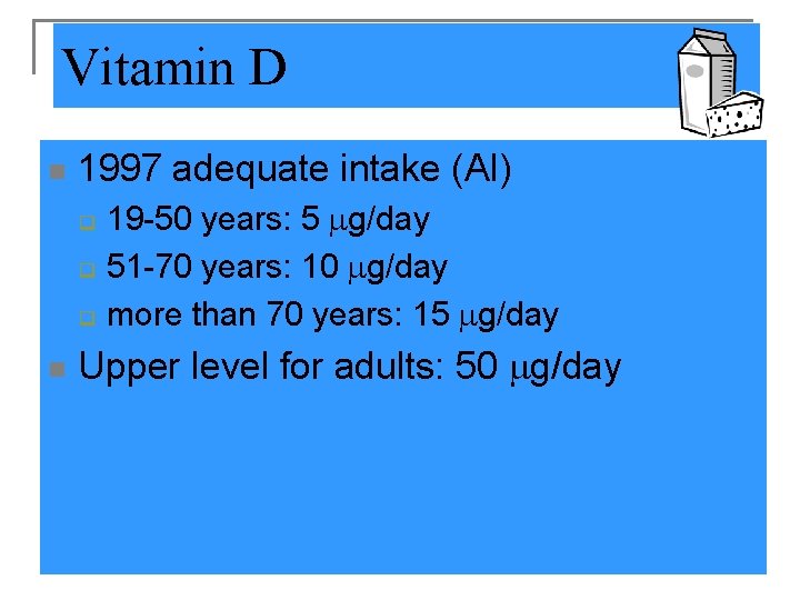 Vitamin D n 1997 adequate intake (AI) q q q n 19 -50 years: