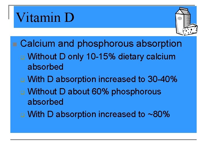 Vitamin D n Calcium and phosphorous absorption q q Without D only 10 -15%