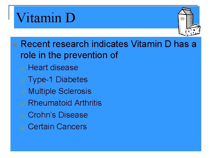 Vitamin D n Recent research indicates Vitamin D has a role in the prevention