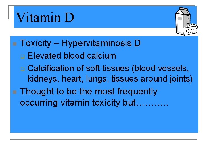 Vitamin D n Toxicity – Hypervitaminosis D q q n Elevated blood calcium Calcification