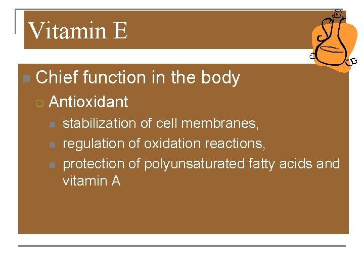 Vitamin E n Chief function in the body q Antioxidant n n n stabilization