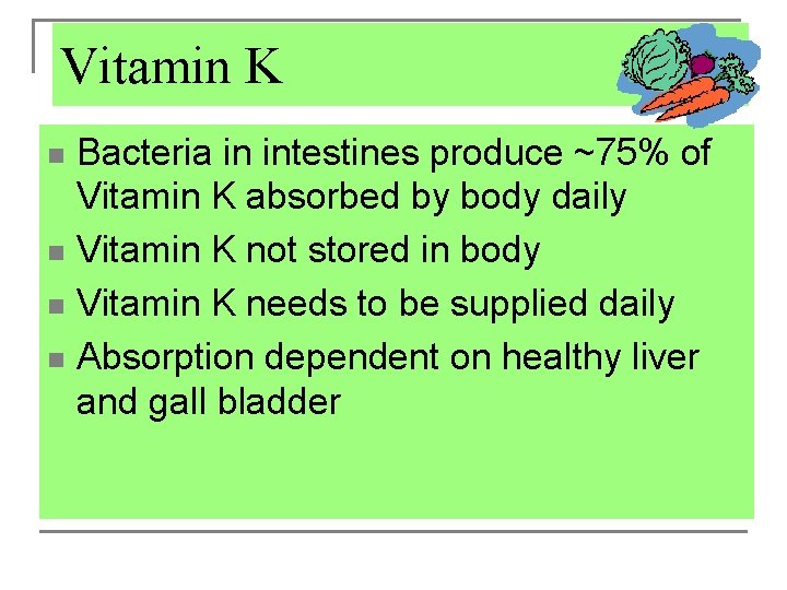 Vitamin K Bacteria in intestines produce ~75% of Vitamin K absorbed by body daily