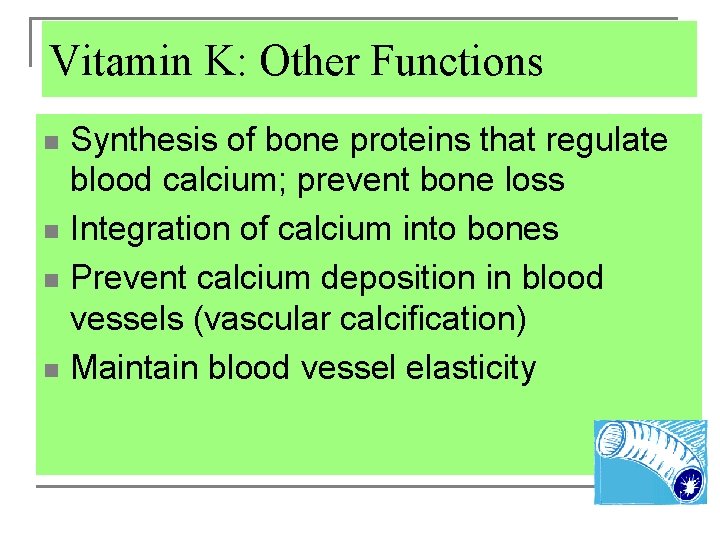 Vitamin K: Other Functions Synthesis of bone proteins that regulate blood calcium; prevent bone