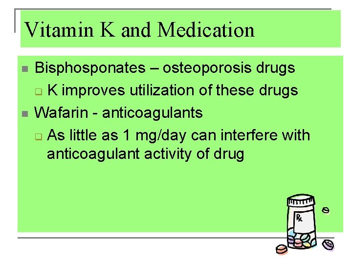 Vitamin K and Medication n n Bisphosponates – osteoporosis drugs q K improves utilization