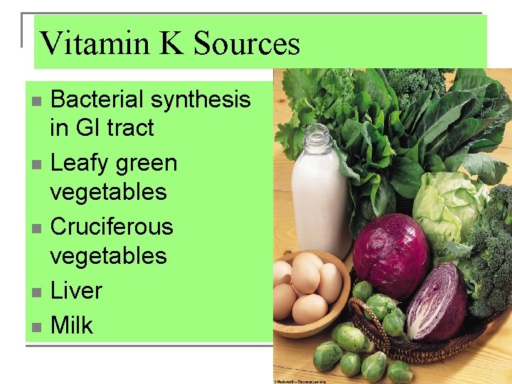 Vitamin K Sources Bacterial synthesis in GI tract n Leafy green vegetables n Cruciferous