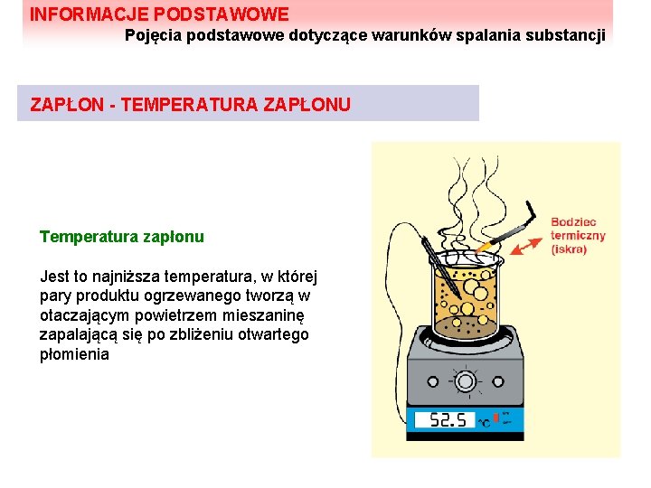 INFORMACJE PODSTAWOWE Pojęcia podstawowe dotyczące warunków spalania substancji ZAPŁON - TEMPERATURA ZAPŁONU Temperatura zapłonu