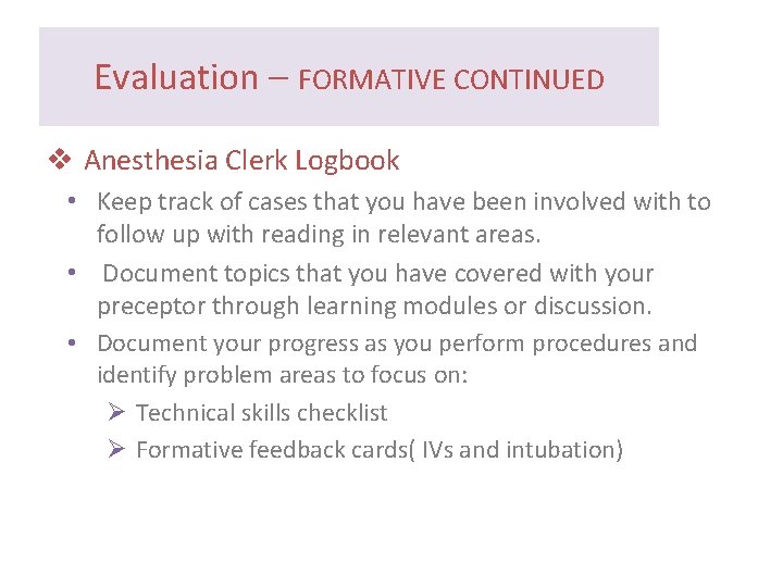 Evaluation – FORMATIVE CONTINUED v Anesthesia Clerk Logbook • Keep track of cases that