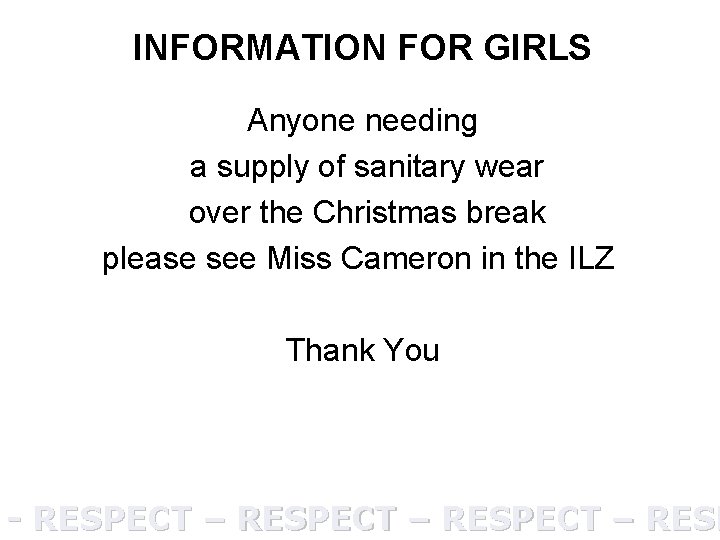 INFORMATION FOR GIRLS Anyone needing a supply of sanitary wear over the Christmas break