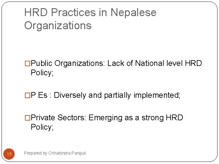 HRD Practices in Nepalese Organizations �Public Organizations: Lack of National level HRD Policy; �P