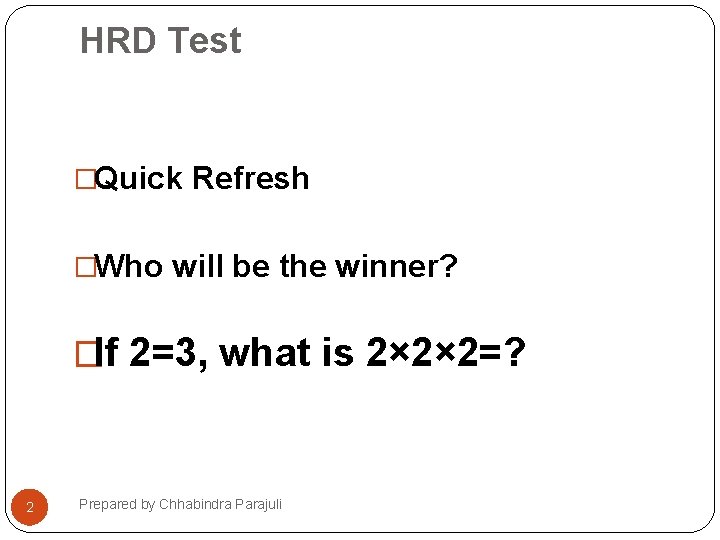 HRD Test �Quick Refresh �Who will be the winner? �If 2=3, what is 2×