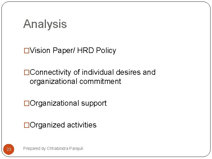 Analysis �Vision Paper/ HRD Policy �Connectivity of individual desires and organizational commitment �Organizational support