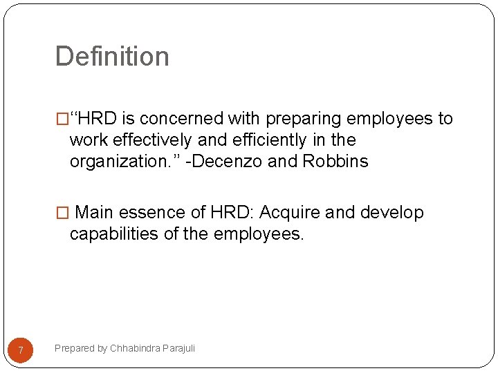 Definition �‘‘HRD is concerned with preparing employees to work effectively and efficiently in the