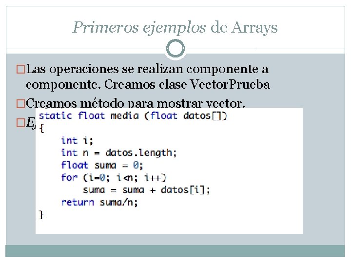 Primeros ejemplos de Arrays �Las operaciones se realizan componente a componente. Creamos clase Vector.