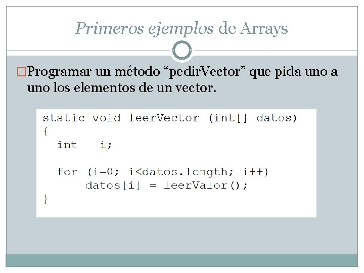 Primeros ejemplos de Arrays �Programar un método “pedir. Vector” que pida uno los elementos