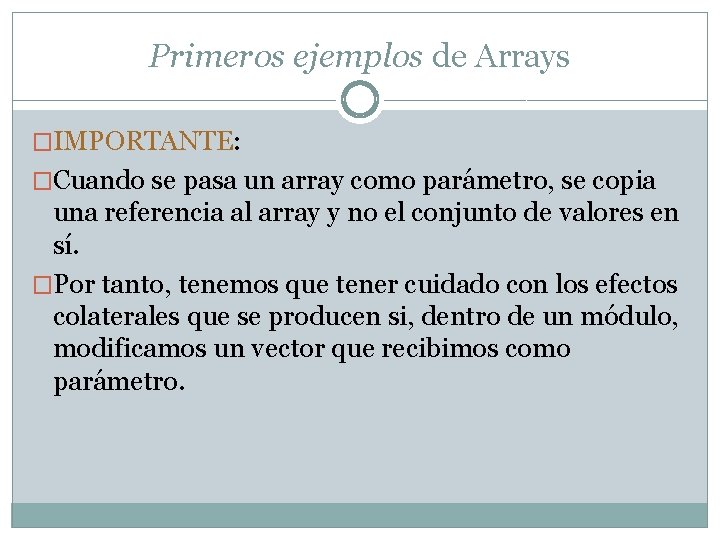 Primeros ejemplos de Arrays �IMPORTANTE: �Cuando se pasa un array como parámetro, se copia