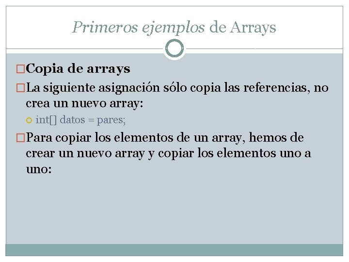 Primeros ejemplos de Arrays �Copia de arrays �La siguiente asignación sólo copia las referencias,