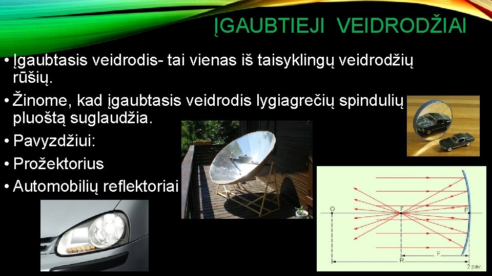 ĮGAUBTIEJI VEIDRODŽIAI • Įgaubtasis veidrodis- tai vienas iš taisyklingų veidrodžių rūšių. • Žinome, kad