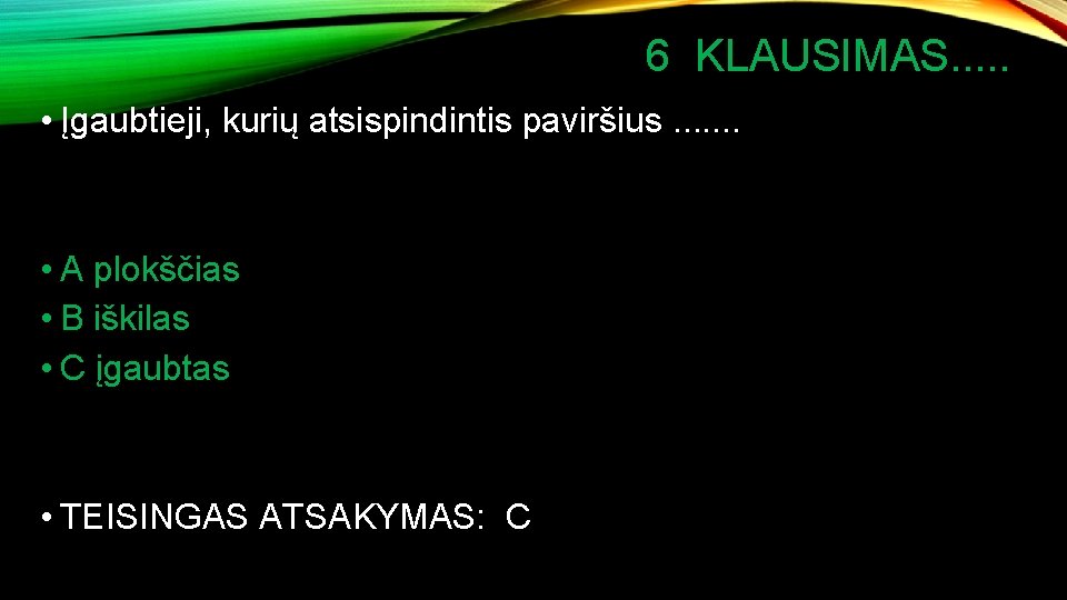 6 KLAUSIMAS. . . • Įgaubtieji, kurių atsispindintis paviršius. . . . • A