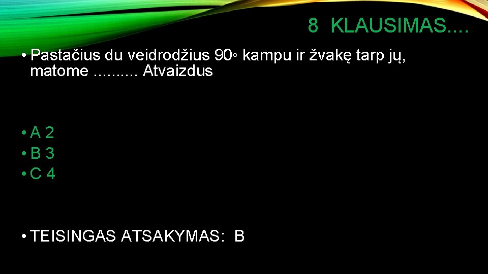 8 KLAUSIMAS. . • Pastačius du veidrodžius 90◦ kampu ir žvakę tarp jų, matome.