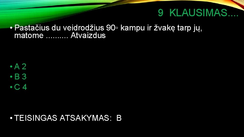 9 KLAUSIMAS. . • Pastačius du veidrodžius 90◦ kampu ir žvakę tarp jų, matome.