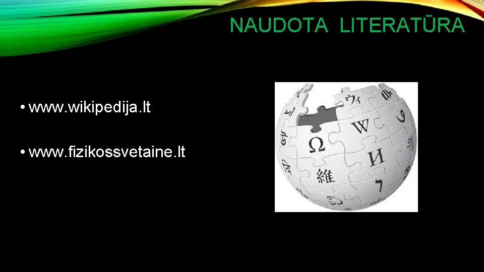 NAUDOTA LITERATŪRA • www. wikipedija. lt • www. fizikossvetaine. lt 