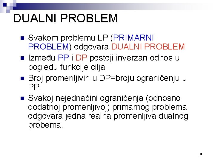 DUALNI PROBLEM n n Svakom problemu LP (PRIMARNI PROBLEM) odgovara DUALNI PROBLEM. Između PP