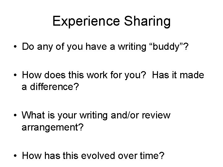 Experience Sharing • Do any of you have a writing “buddy”? • How does