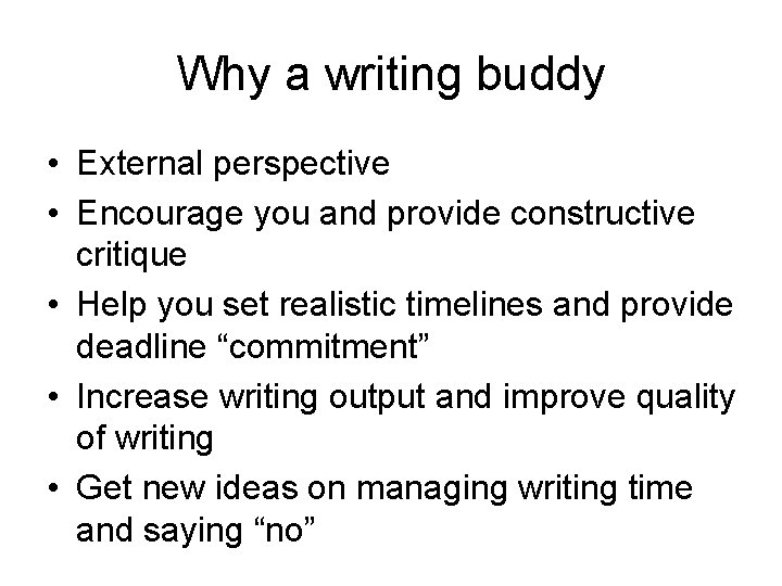 Why a writing buddy • External perspective • Encourage you and provide constructive critique