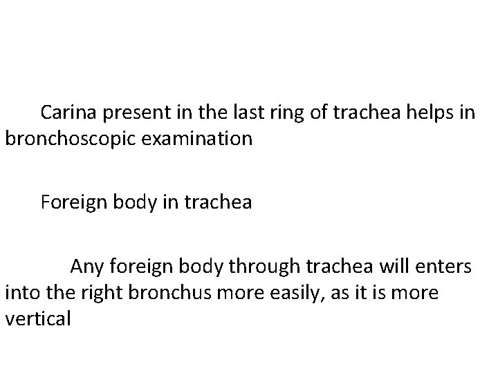 Carina present in the last ring of trachea helps in bronchoscopic examination Foreign body