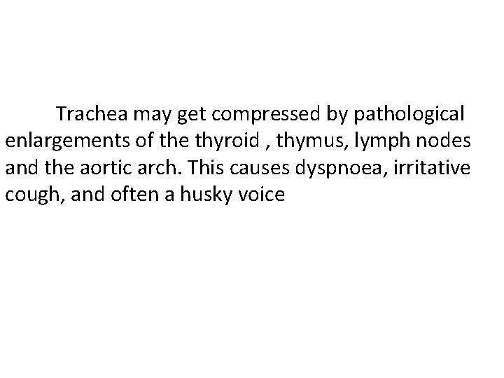 Trachea may get compressed by pathological enlargements of the thyroid , thymus, lymph nodes