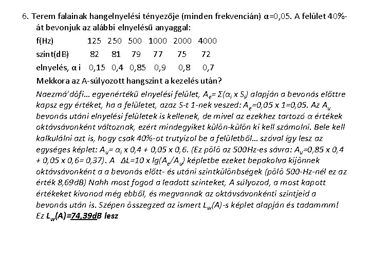 6. Terem falainak hangelnyelési tényezője (minden frekvencián) α=0, 05. A felület 40%át bevonjuk az